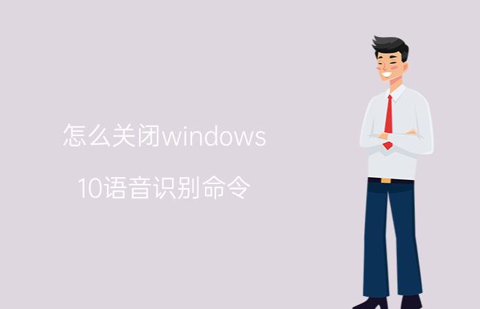 怎么关闭windows 10语音识别命令 怎么关闭智慧语音推荐？